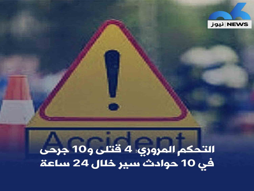 التحكم المروري: 4 قتلى و10 جرحى في 10 حوادث سير خلال 24 ساعة