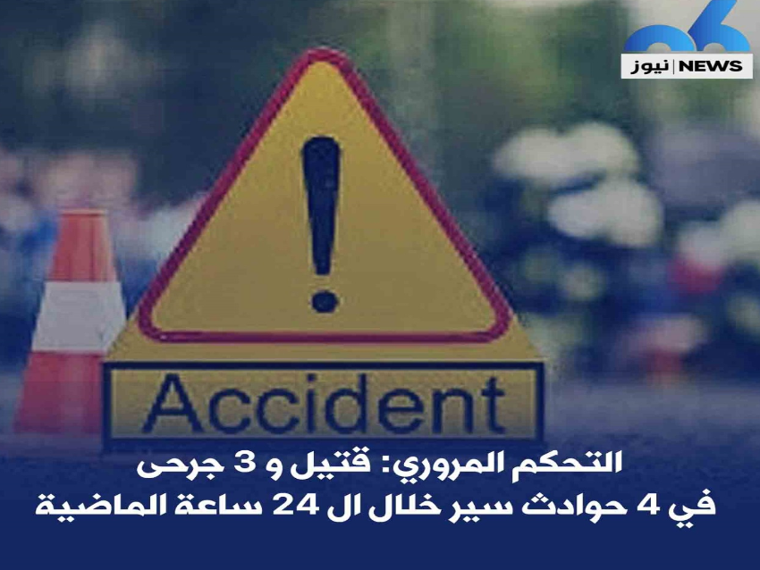 التحكم المروري: قتيل و3 جرحى في 4 حوادث سير خلال الـ24 ساعة الماضية