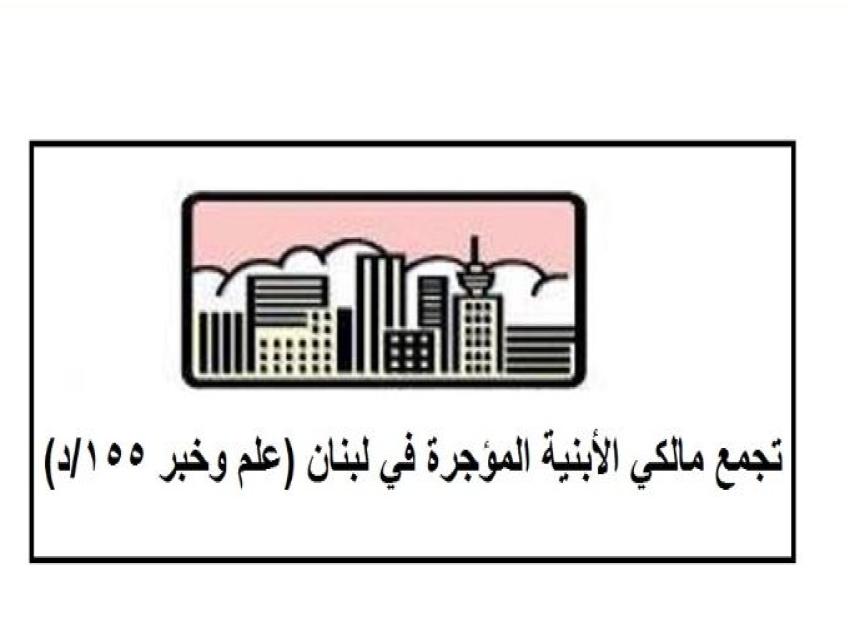 تجمع مالكي الأبنية المؤجرة نوه بقبول مجلس شورى الدولة الطعن بقانون الإيجارات غير السكنية