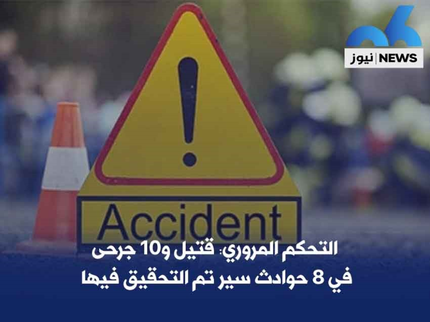 التحكم المروري: قتيل و10 جرحى في 8 حوادث سير تم التحقيق فيها