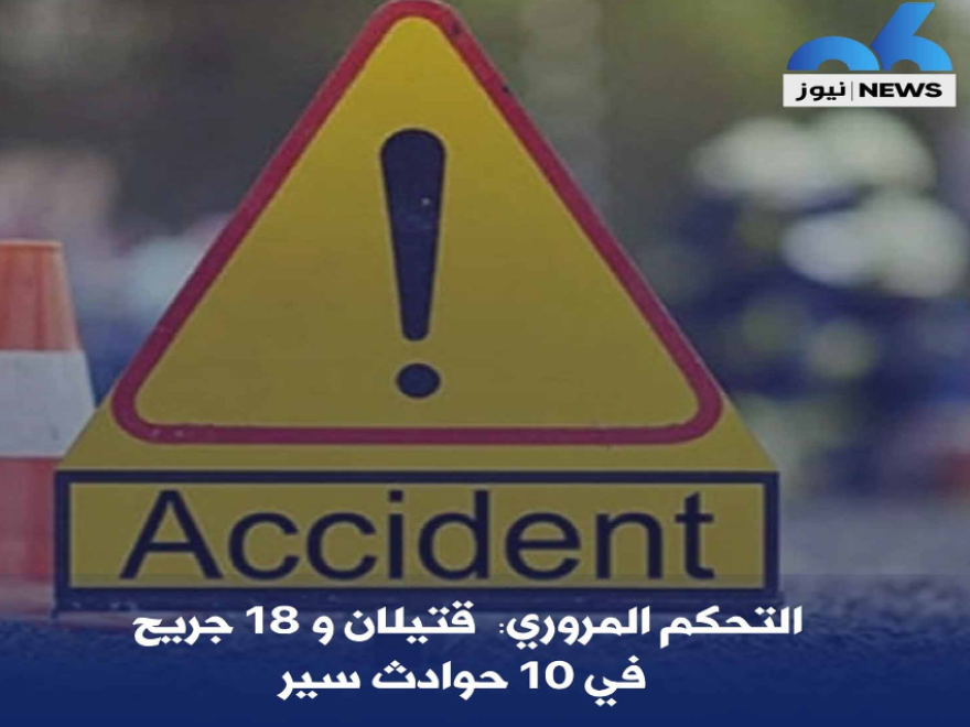 التحكم المروري: قتيلان و18 جريحاً في 10 حوادث سير